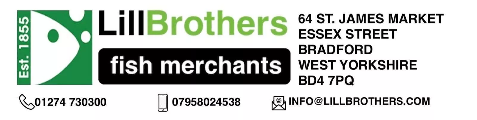 Lill Brothers Wholesale Fish Merchants 64 ST. JAMES MARKET ESSEX STREET BRADFORD WEST YORKSHIRE BD47PQ Tel: 01274 730300 Local Home Delivery